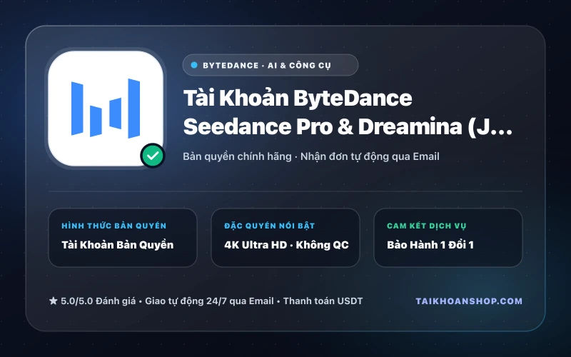 Tài Khoản ByteDance Seedance Pro & Dreamina (Jimeng AI)