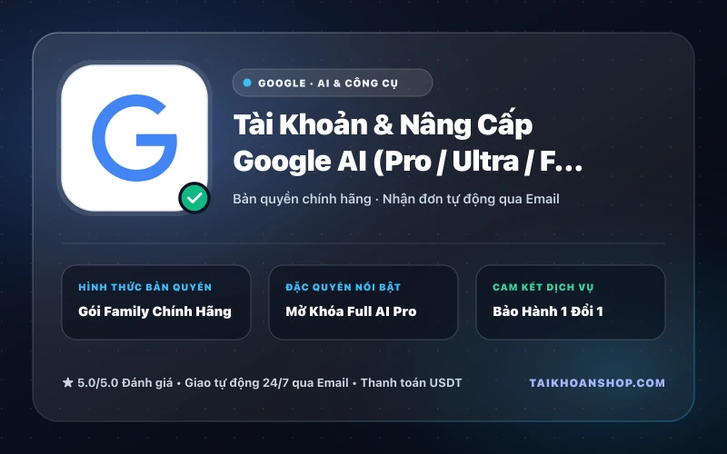 Tài Khoản & Nâng Cấp Google AI (Pro / Ultra / Family)